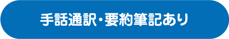手話通訳・要約筆記あり