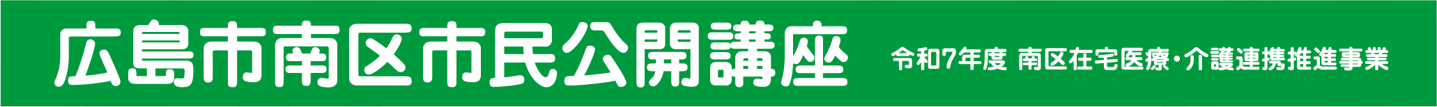 広島市南区市民公開講座 令和7年度 南区在宅医療・介護連携推進事業